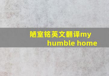 陋室铭英文翻译my humble home